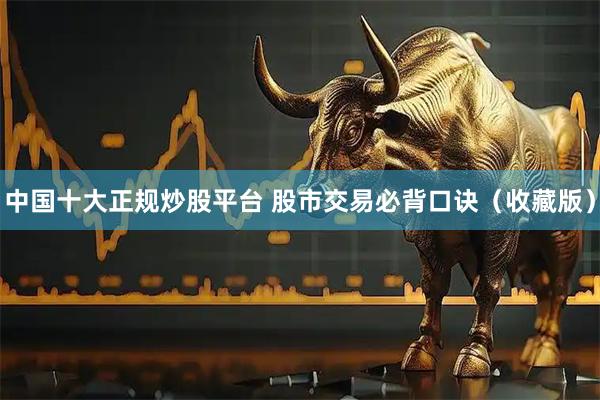 中国十大正规炒股平台 股市交易必背口诀（收藏版）