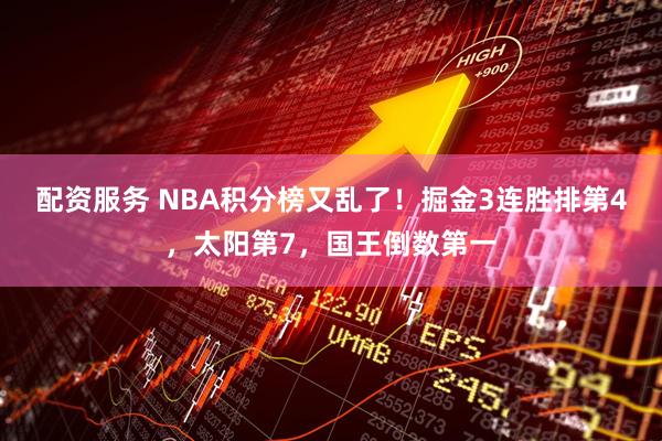 配资服务 NBA积分榜又乱了！掘金3连胜排第4，太阳第7，国王倒数第一